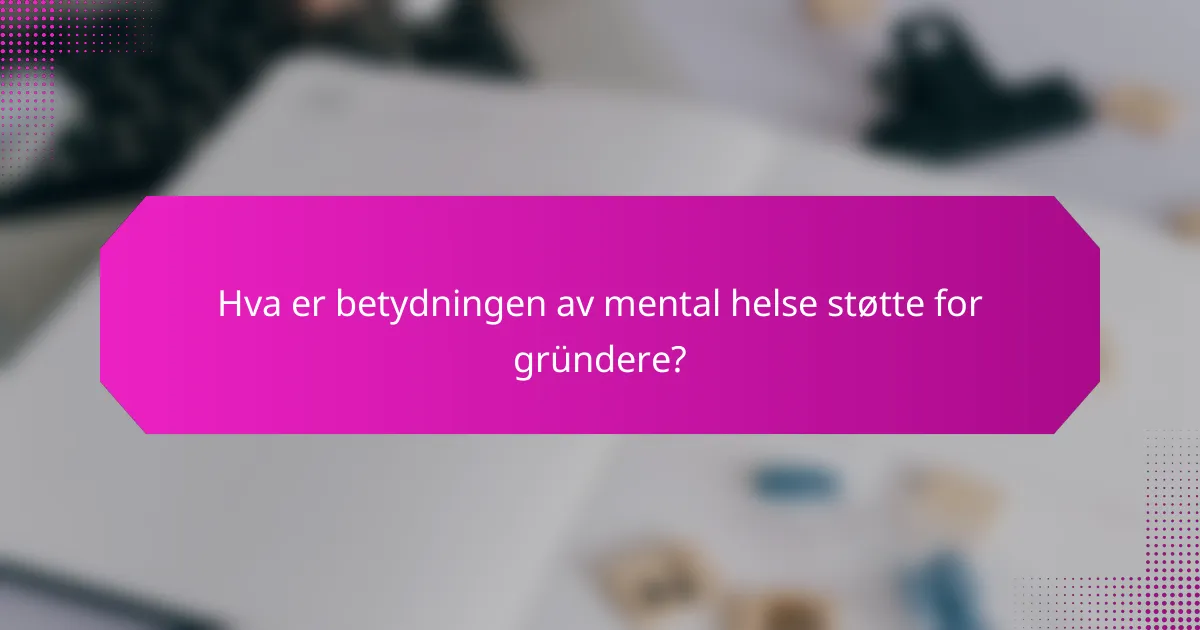Hva er betydningen av mental helse støtte for gründere?