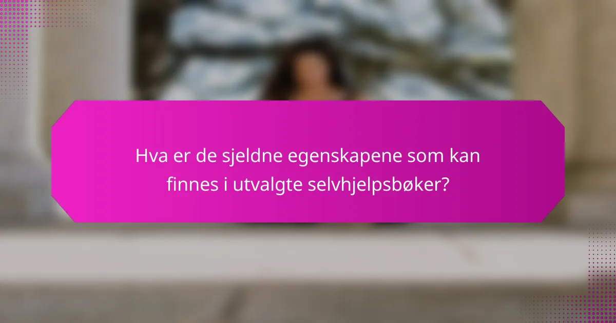 Hva er de sjeldne egenskapene som kan finnes i utvalgte selvhjelpsbøker?