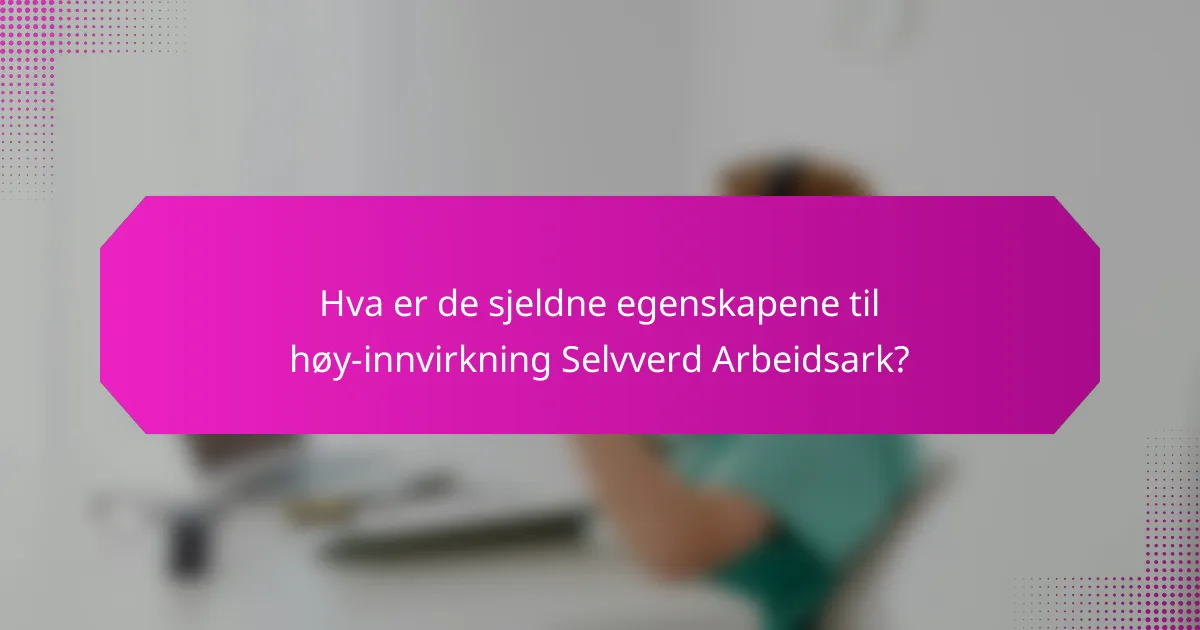Hva er de sjeldne egenskapene til høy-innvirkning Selvverd Arbeidsark?