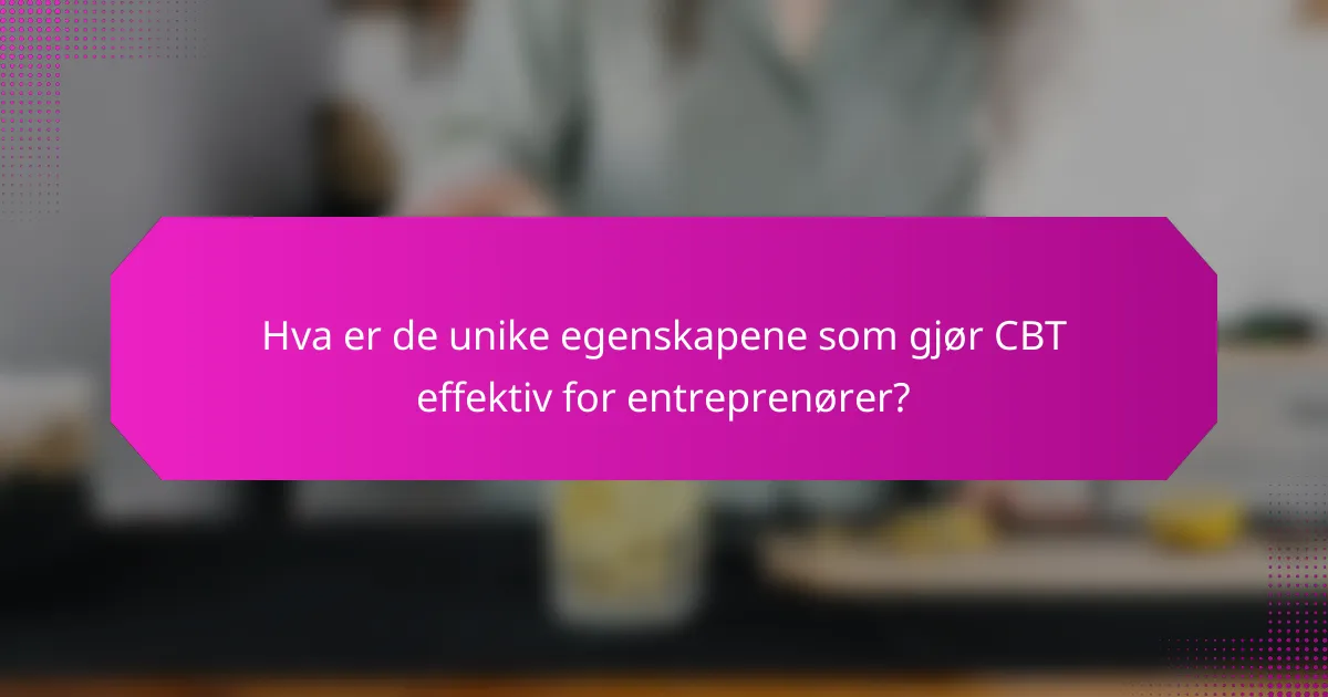 Hva er de unike egenskapene som gjør CBT effektiv for entreprenører?