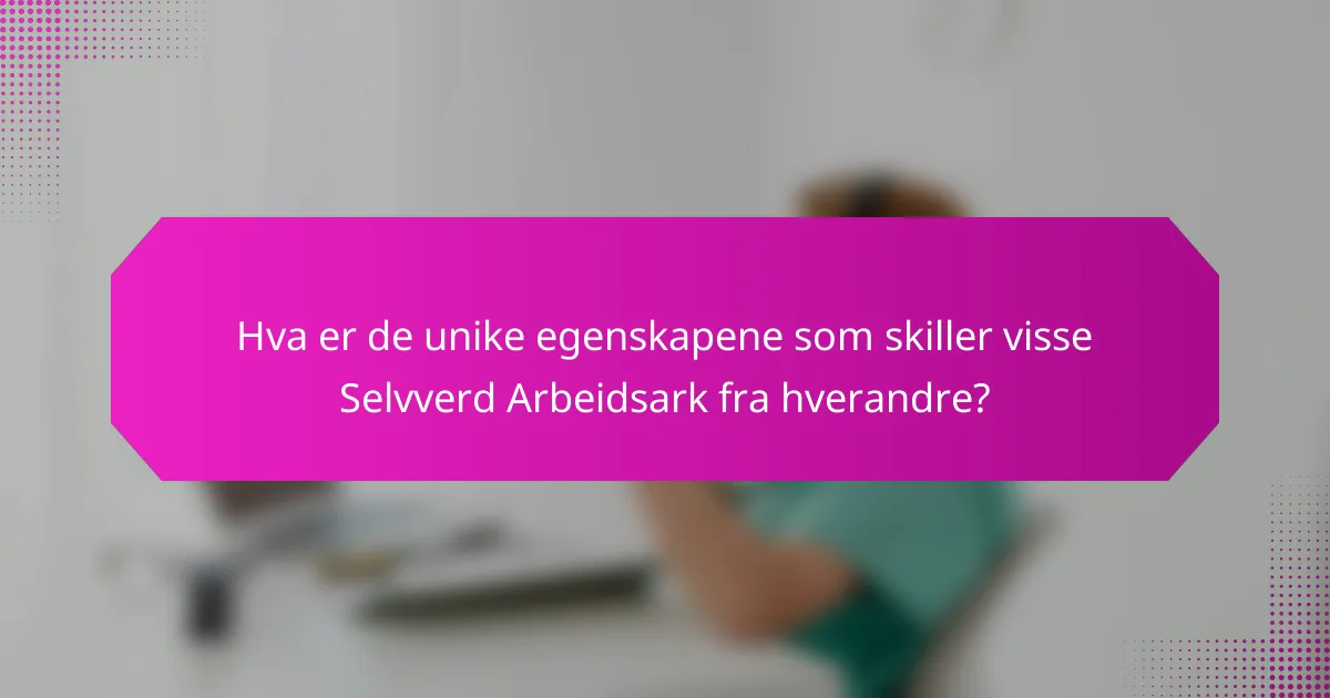 Hva er de unike egenskapene som skiller visse Selvverd Arbeidsark fra hverandre?