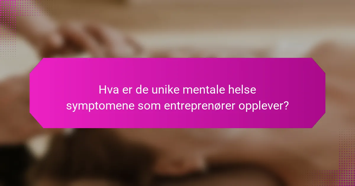 Hva er de unike mentale helse symptomene som entreprenører opplever?
