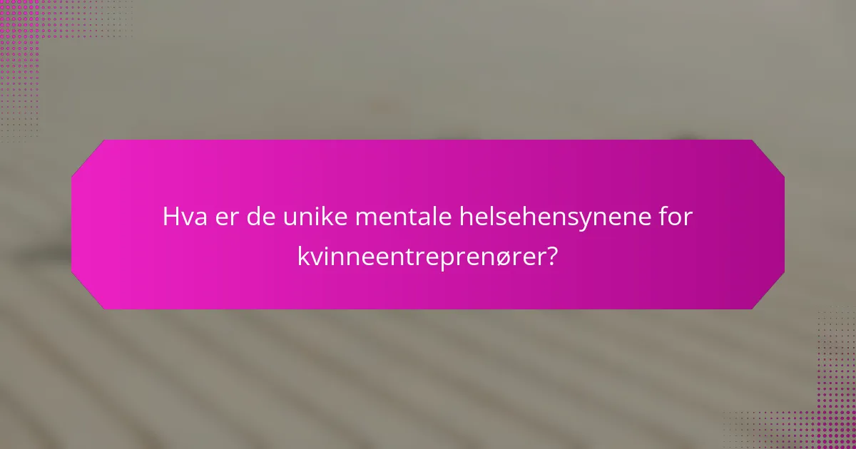 Hva er de unike mentale helsehensynene for kvinneentreprenører?