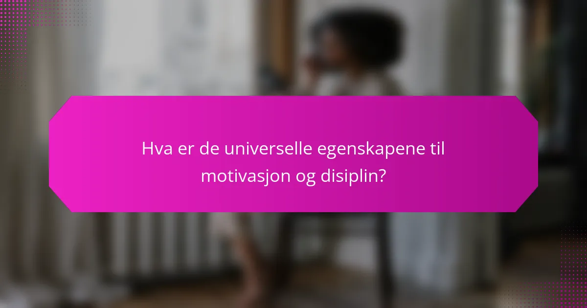 Hva er de universelle egenskapene til motivasjon og disiplin?
