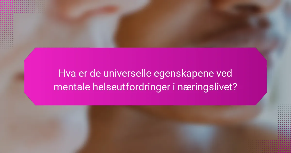 Hva er de universelle egenskapene ved mentale helseutfordringer i næringslivet?