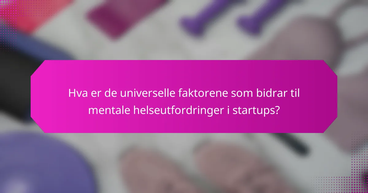 Hva er de universelle faktorene som bidrar til mentale helseutfordringer i startups?