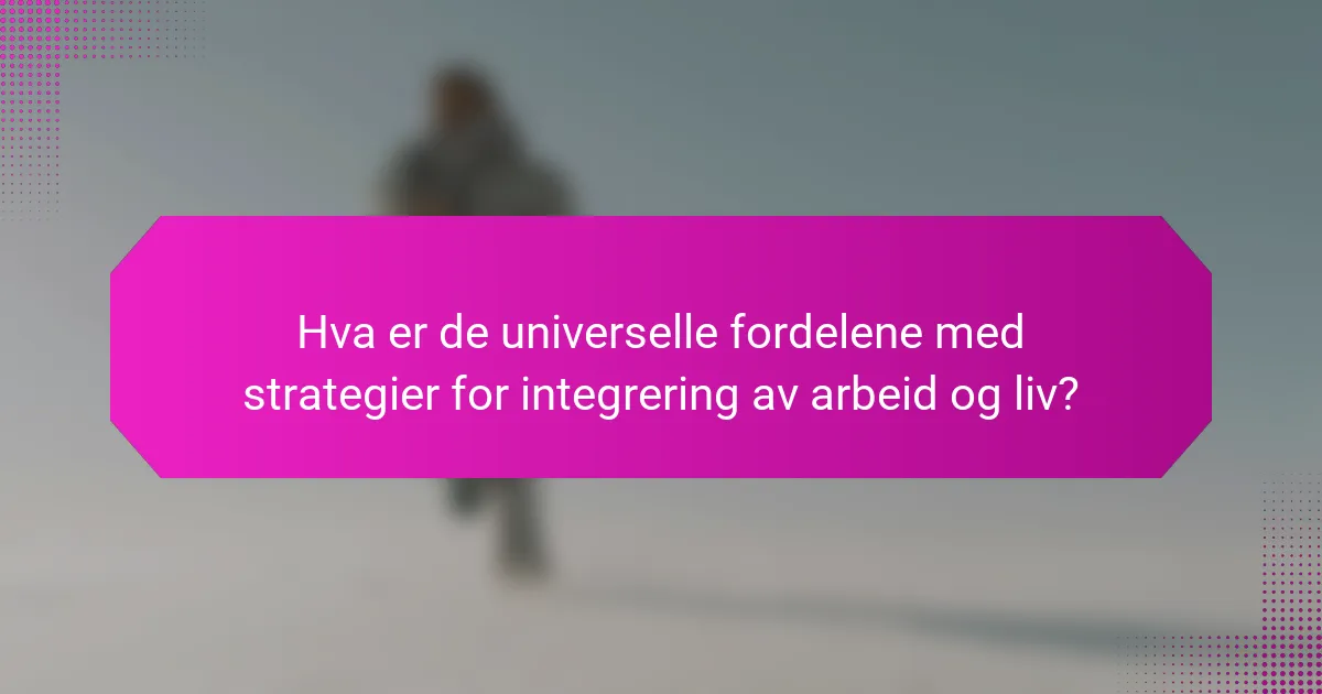Hva er de universelle fordelene med strategier for integrering av arbeid og liv?