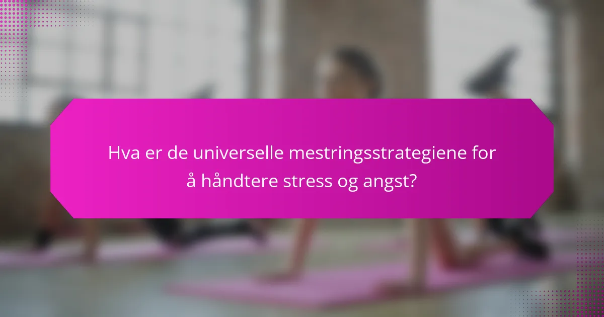 Hva er de universelle mestringsstrategiene for å håndtere stress og angst?