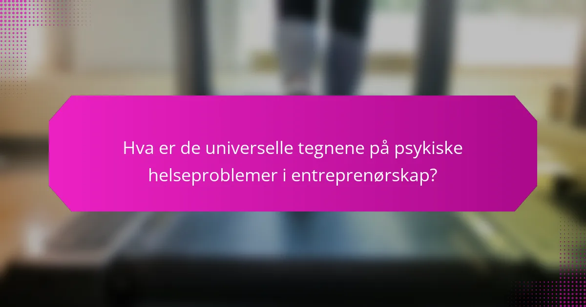 Hva er de universelle tegnene på psykiske helseproblemer i entreprenørskap?