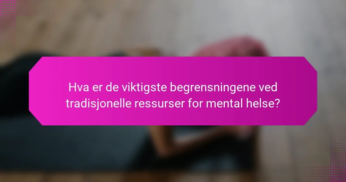 Hva er de viktigste begrensningene ved tradisjonelle ressurser for mental helse?