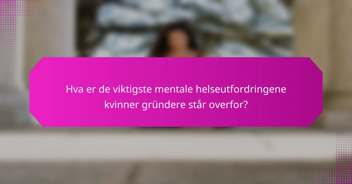 Hva er de viktigste mentale helseutfordringene kvinner gründere står overfor?