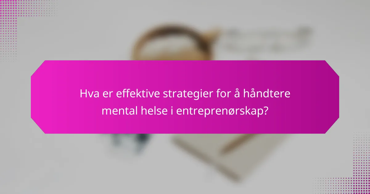Hva er effektive strategier for å håndtere mental helse i entreprenørskap?