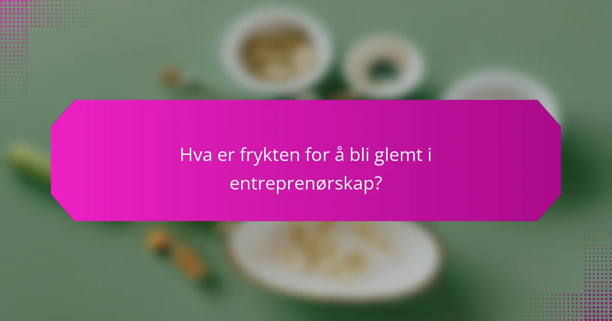 Hva er frykten for å bli glemt i entreprenørskap?