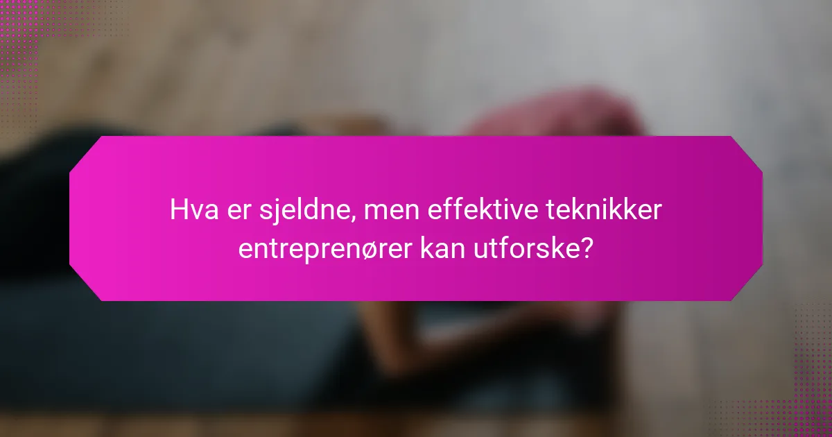 Hva er sjeldne, men effektive teknikker entreprenører kan utforske?