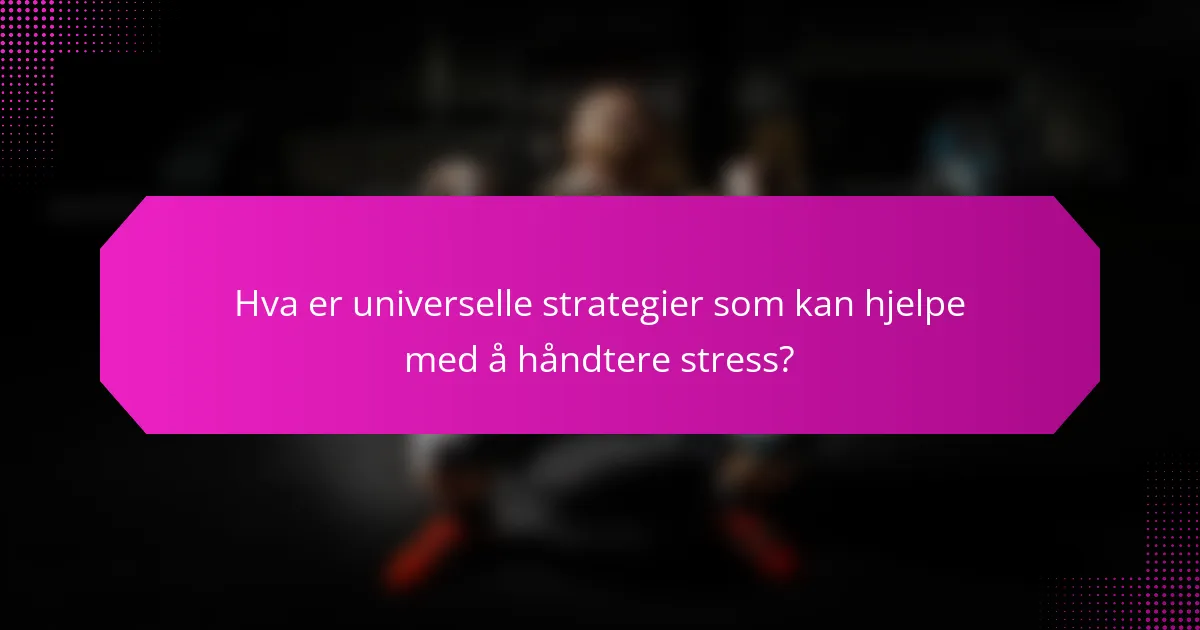 Hva er universelle strategier som kan hjelpe med å håndtere stress?
