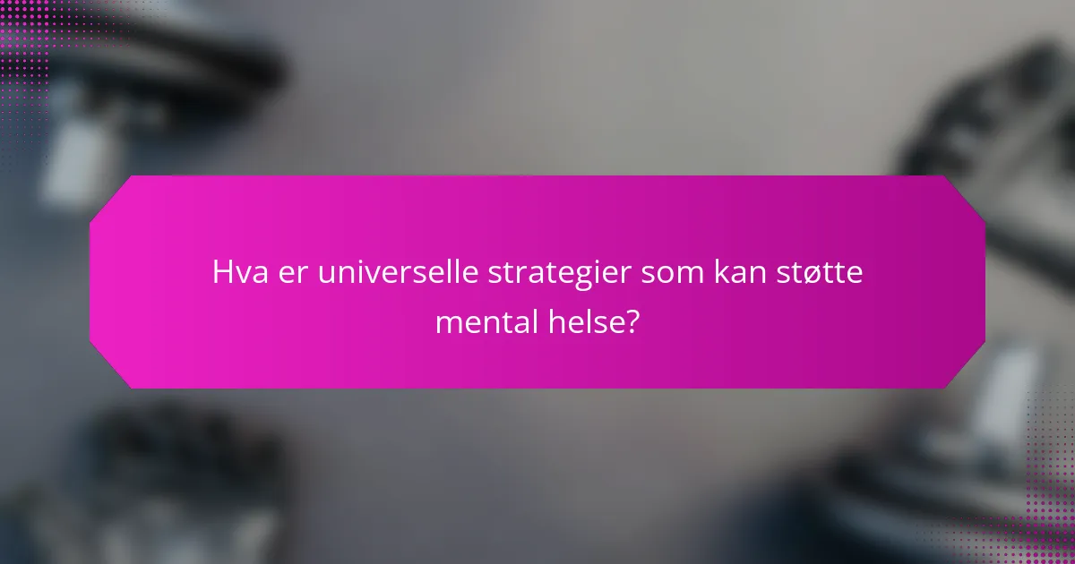 Hva er universelle strategier som kan støtte mental helse?