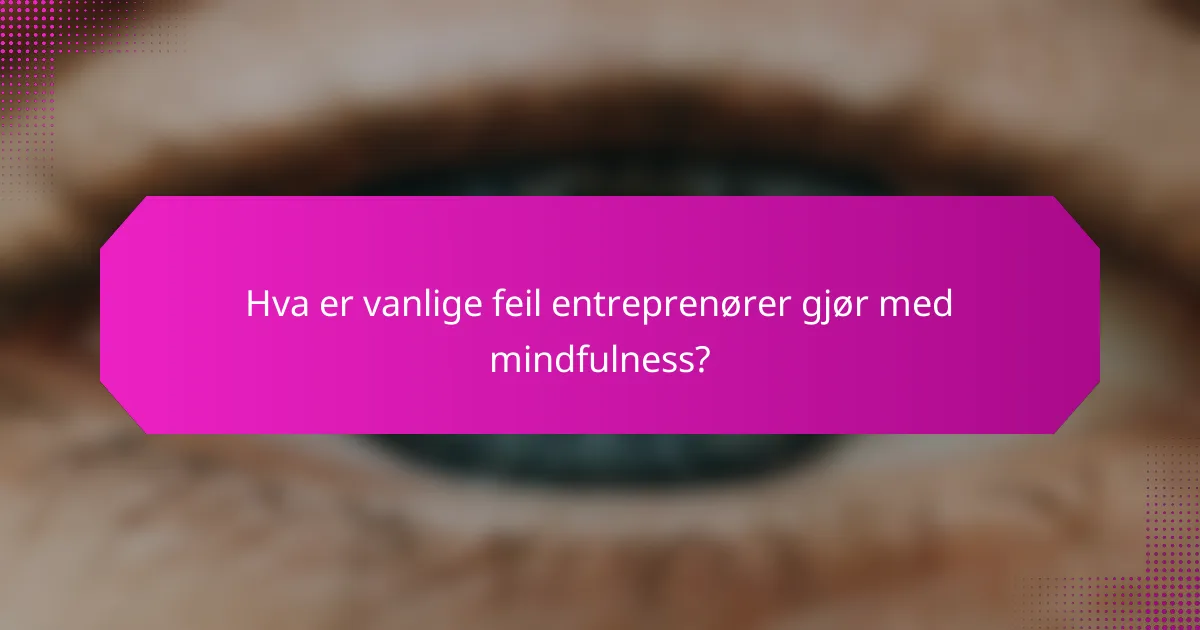 Hva er vanlige feil entreprenører gjør med mindfulness?
