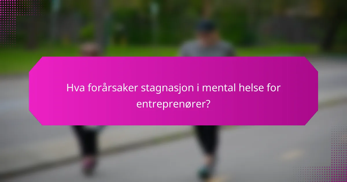 Hva forårsaker stagnasjon i mental helse for entreprenører?