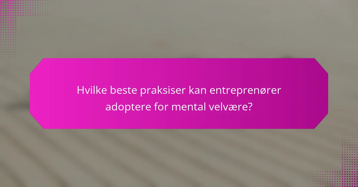 Hvilke beste praksiser kan entreprenører adoptere for mental velvære?