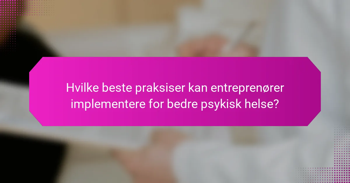 Hvilke beste praksiser kan entreprenører implementere for bedre psykisk helse?
