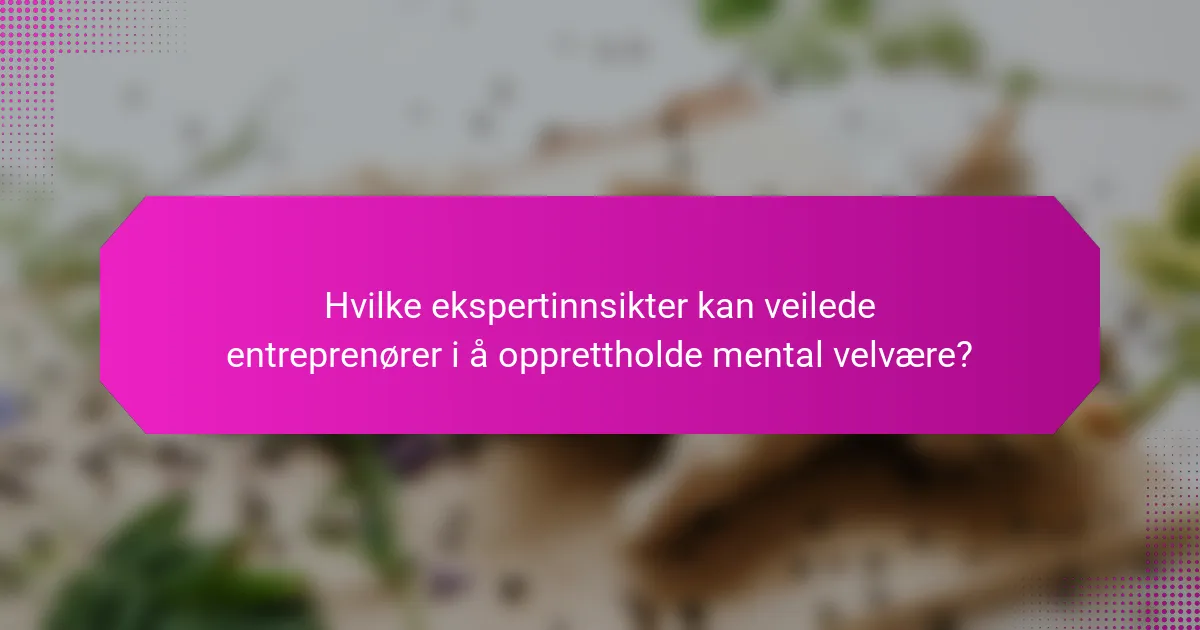Hvilke ekspertinnsikter kan veilede entreprenører i å opprettholde mental velvære?