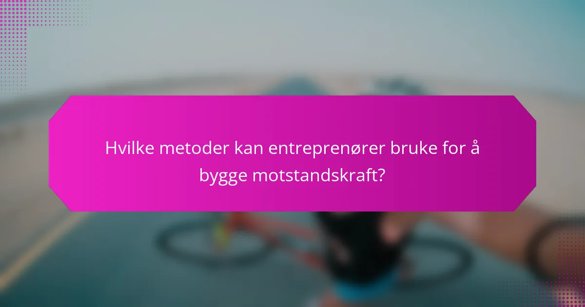 Hvilke metoder kan entreprenører bruke for å bygge motstandskraft?
