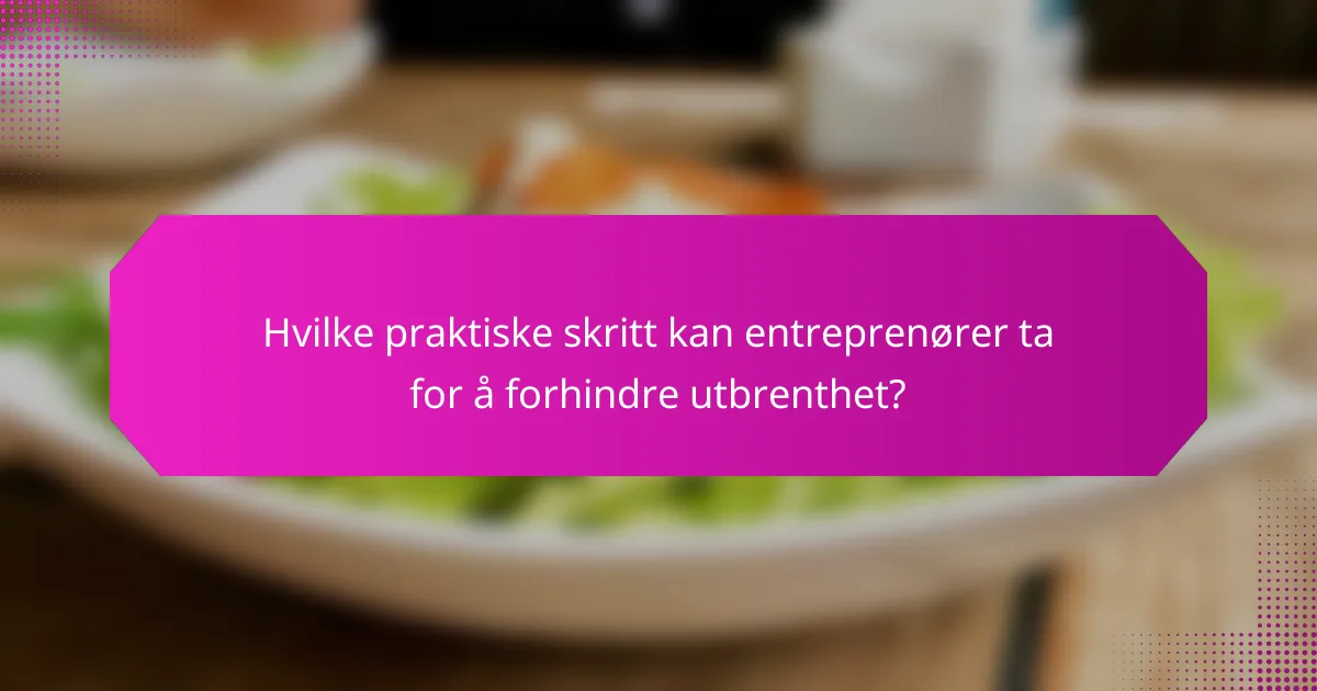 Hvilke praktiske skritt kan entreprenører ta for å forhindre utbrenthet?