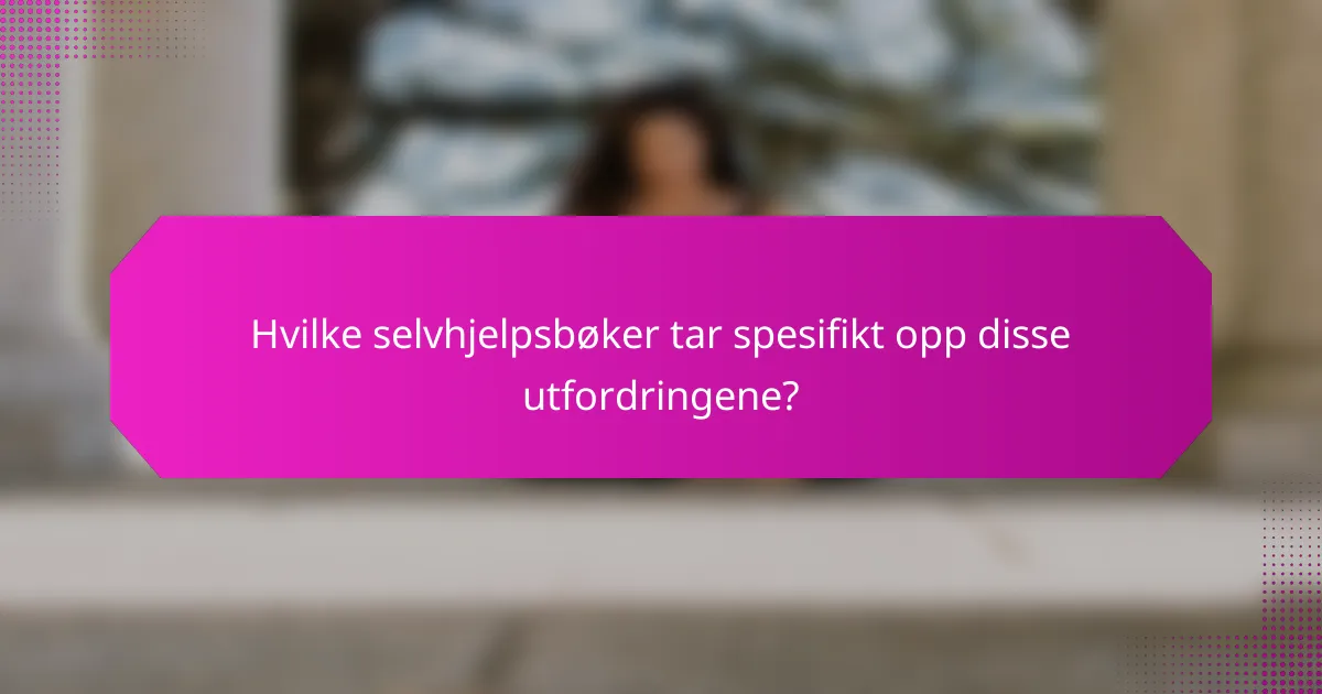 Hvilke selvhjelpsbøker tar spesifikt opp disse utfordringene?