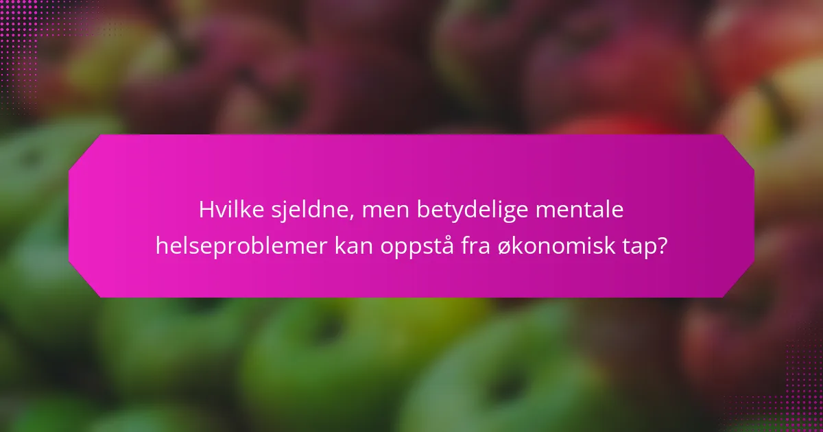 Hvilke sjeldne, men betydelige mentale helseproblemer kan oppstå fra økonomisk tap?