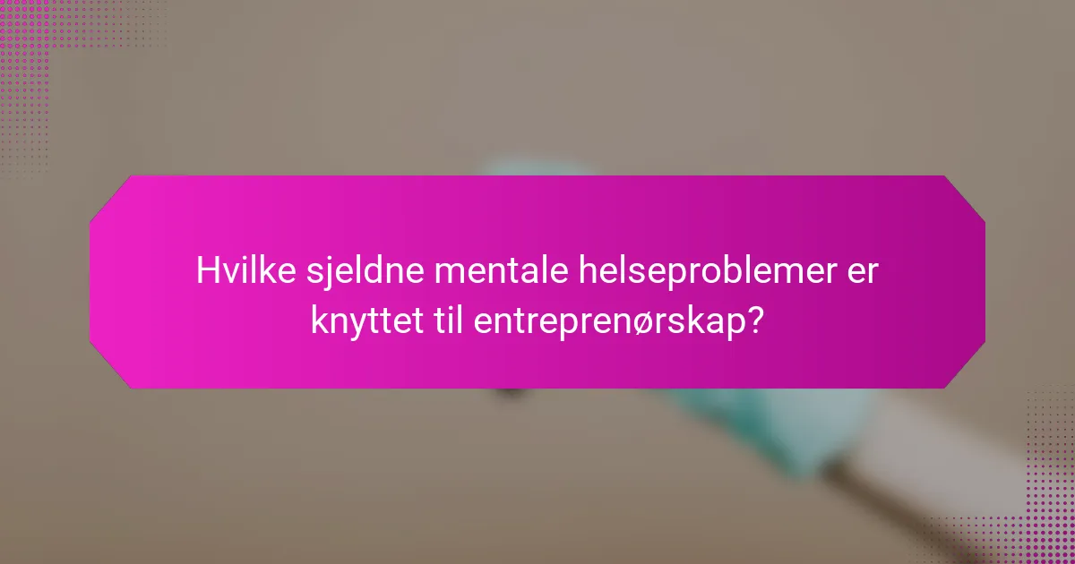 Hvilke sjeldne mentale helseproblemer er knyttet til entreprenørskap?