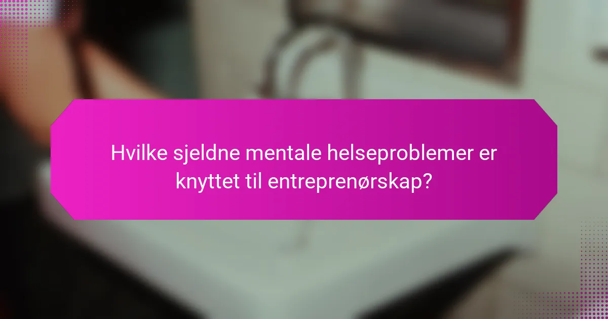 Hvilke sjeldne mentale helseproblemer er knyttet til entreprenørskap?