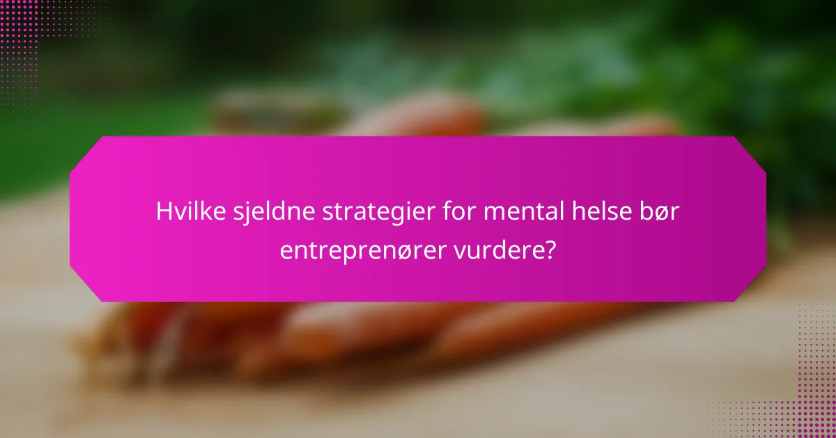 Hvilke sjeldne strategier for mental helse bør entreprenører vurdere?