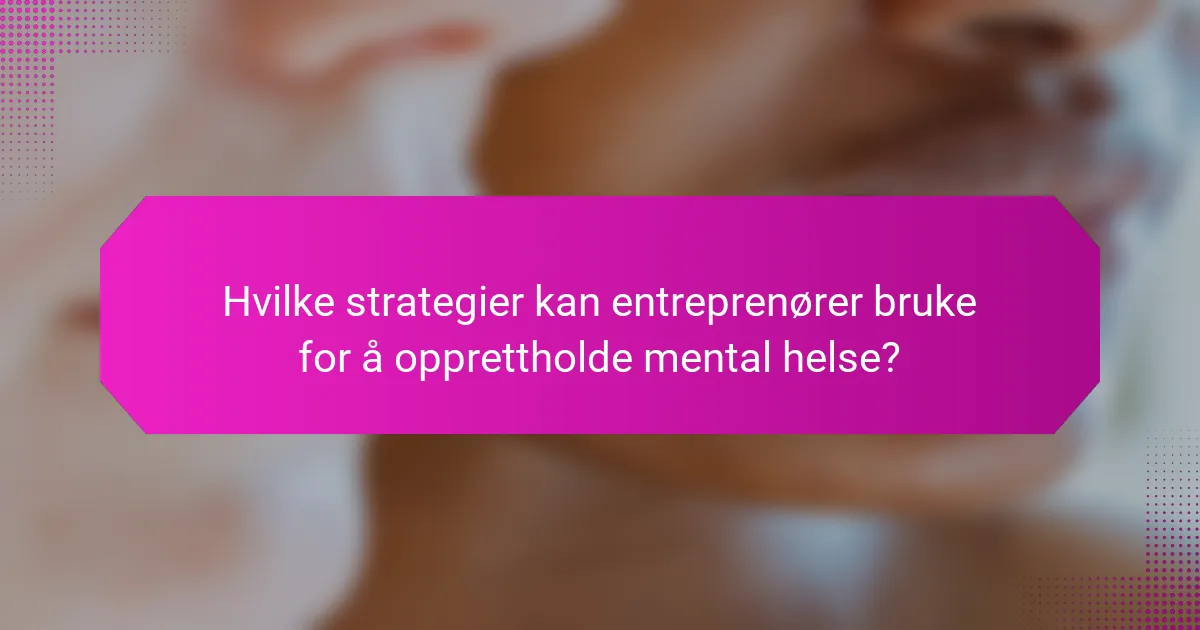 Hvilke strategier kan entreprenører bruke for å opprettholde mental helse?