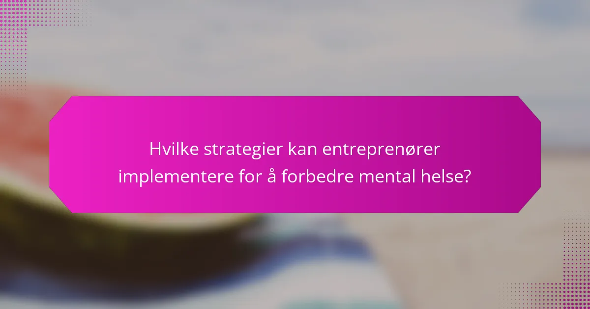 Hvilke strategier kan entreprenører implementere for å forbedre mental helse?