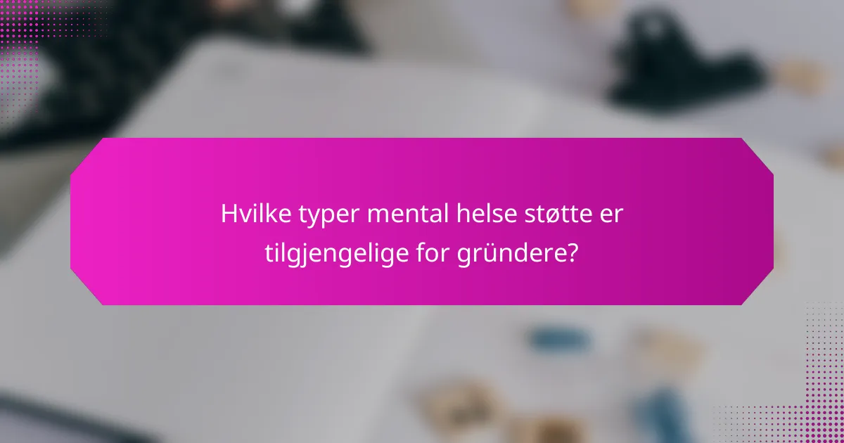 Hvilke typer mental helse støtte er tilgjengelige for gründere?