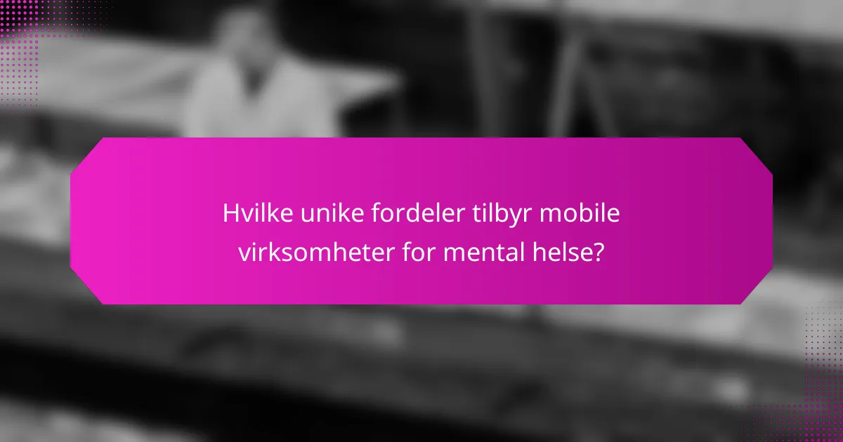 Hvilke unike fordeler tilbyr mobile virksomheter for mental helse?
