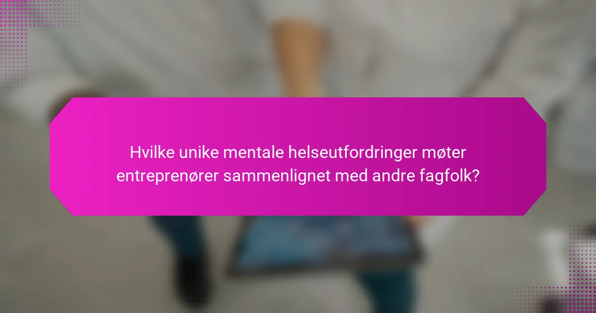 Hvilke unike mentale helseutfordringer møter entreprenører sammenlignet med andre fagfolk?