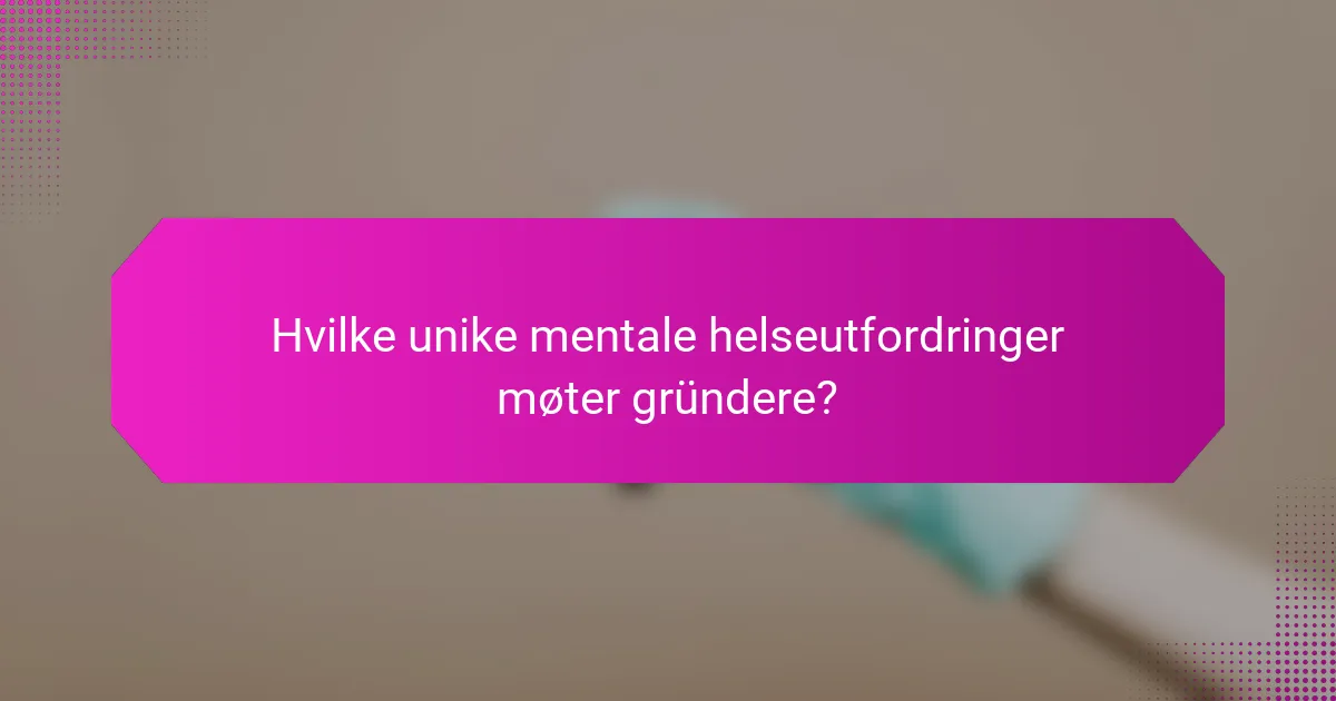 Hvilke unike mentale helseutfordringer møter gründere?