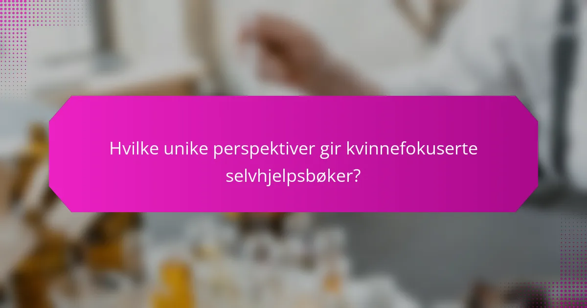 Hvilke unike perspektiver gir kvinnefokuserte selvhjelpsbøker?
