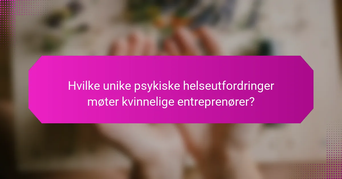 Hvilke unike psykiske helseutfordringer møter kvinnelige entreprenører?