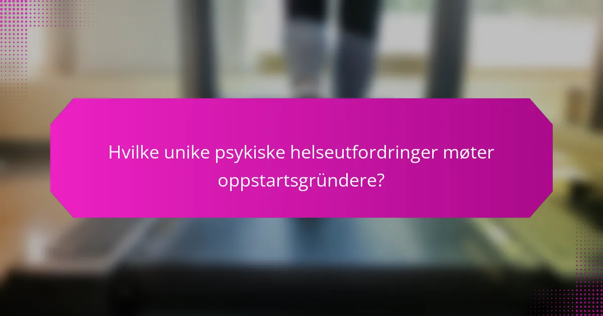 Hvilke unike psykiske helseutfordringer møter oppstartsgründere?