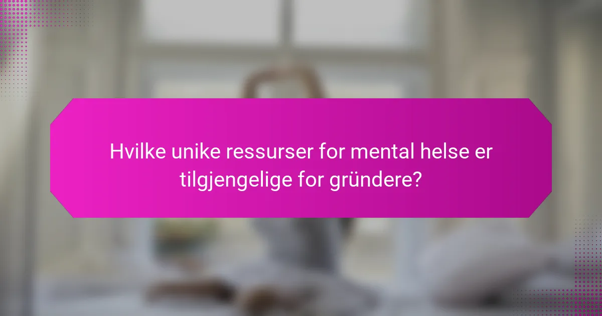 Hvilke unike ressurser for mental helse er tilgjengelige for gründere?
