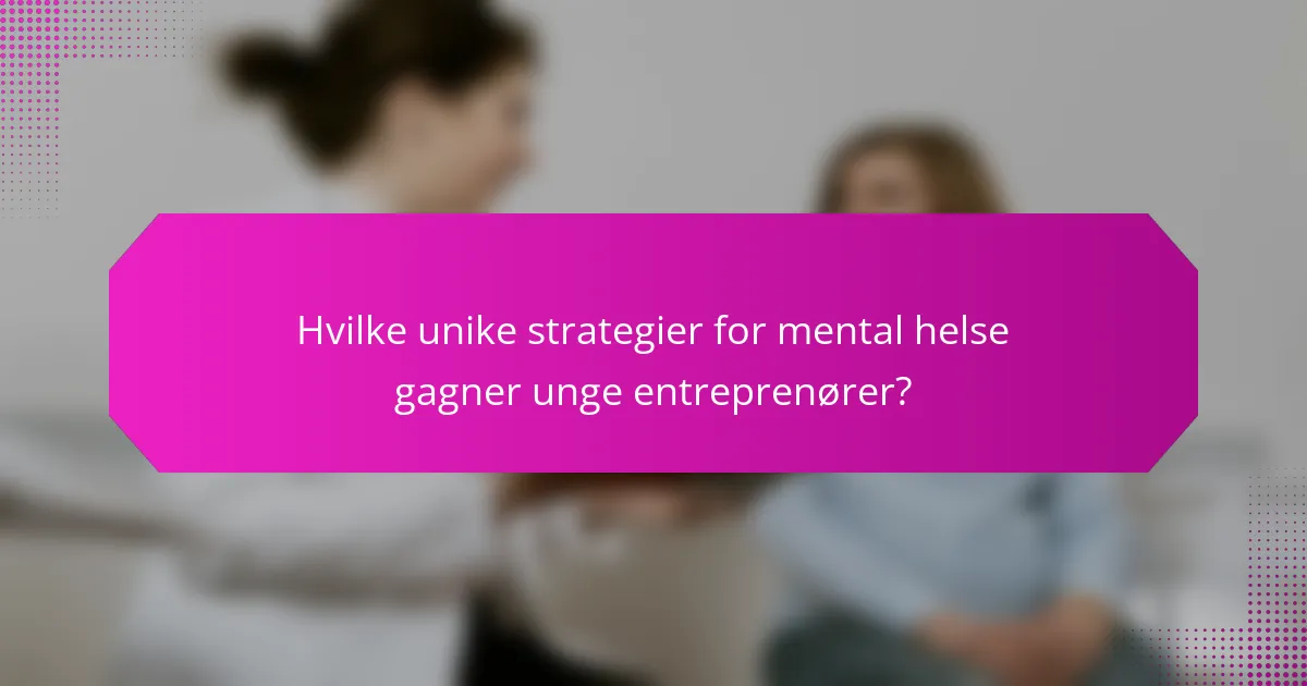 Hvilke unike strategier for mental helse gagner unge entreprenører?
