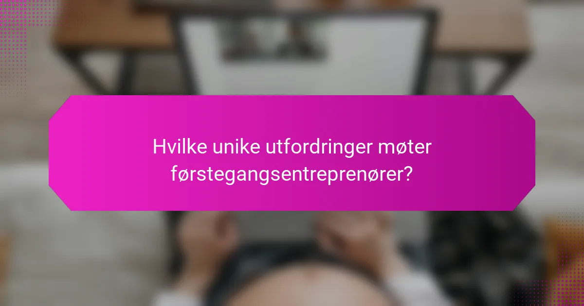 Hvilke unike utfordringer møter førstegangsentreprenører?