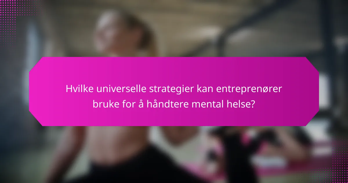 Hvilke universelle strategier kan entreprenører bruke for å håndtere mental helse?