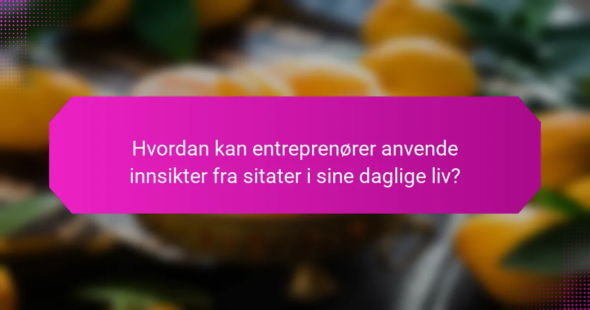 Hvordan kan entreprenører anvende innsikter fra sitater i sine daglige liv?