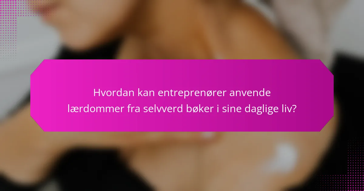 Hvordan kan entreprenører anvende lærdommer fra selvverd bøker i sine daglige liv?