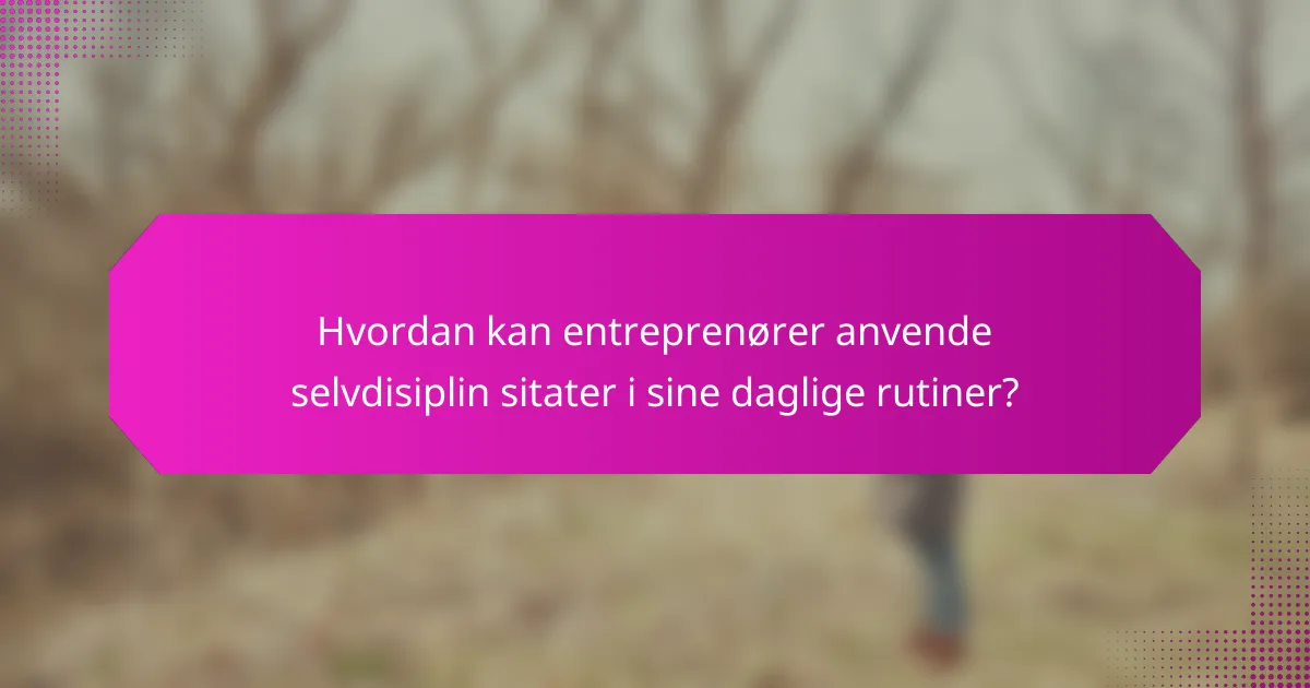 Hvordan kan entreprenører anvende selvdisiplin sitater i sine daglige rutiner?