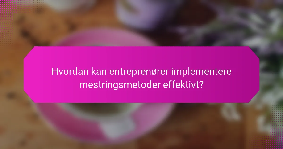 Hvordan kan entreprenører implementere mestringsmetoder effektivt?