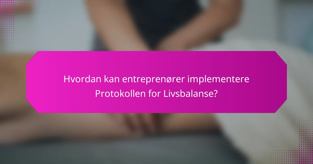 Hvordan kan entreprenører implementere Protokollen for Livsbalanse?